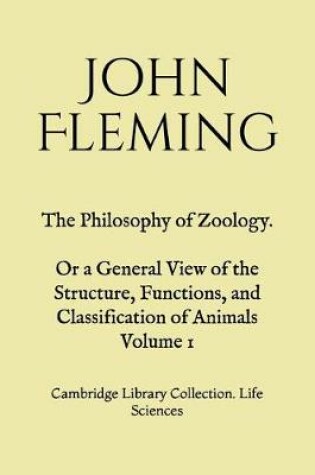 Cover of The Philosophy of Zoology. Or a General View of the Structure, Functions, and Classification of Animals. Volume 1