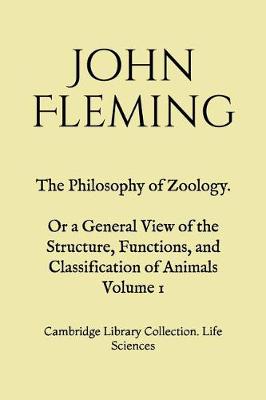 Book cover for The Philosophy of Zoology. Or a General View of the Structure, Functions, and Classification of Animals. Volume 1