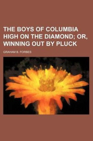 Cover of The Boys of Columbia High on the Diamond; Or, Winning Out by Pluck