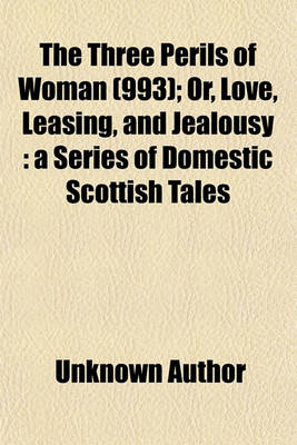 Book cover for The Three Perils of Woman (Volume 993); Or, Love, Leasing, and Jealousy a Series of Domestic Scottish Tales