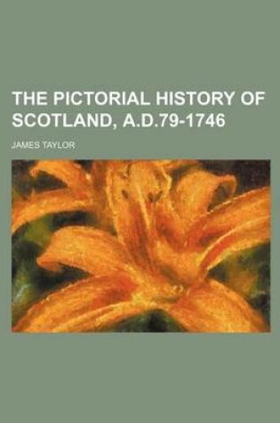Cover of The Pictorial History of Scotland, A.D.79-1746