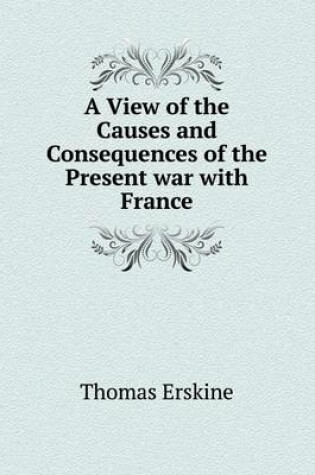 Cover of A View of the Causes and Consequences of the Present War with France