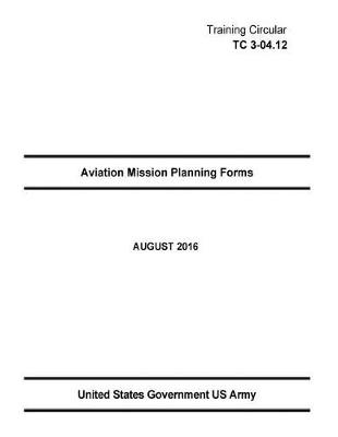 Book cover for Training Circular TC 3-04.12 Aviation Mission Planning Forms AUGUST 2016