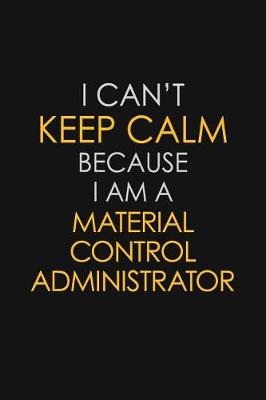 Book cover for I Can't Keep Calm Because I Am A Material Control Administrator