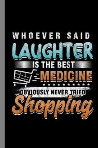 Cover of Who Ever Said Laughter Is The Best Medicine Obvious;y Never Tried Shopping