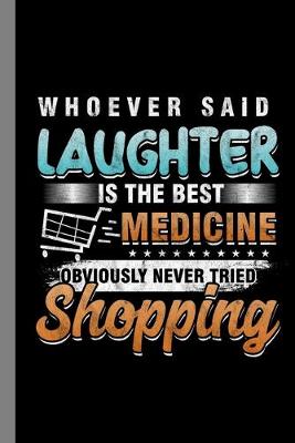 Book cover for Who Ever Said Laughter Is The Best Medicine Obvious;y Never Tried Shopping