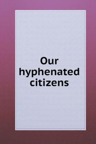 Cover of Our hyphenated citizens