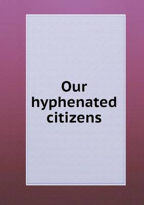 Book cover for Our hyphenated citizens