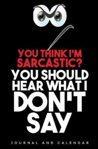 Cover of You Think I'm Sarcastic? You Should Hear What I Don't Say