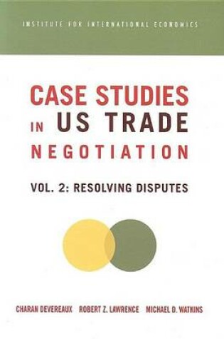 Cover of Case Studies in Us Trade Negotiation: Volume 2, Resolving Disputes