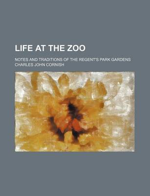 Book cover for Life at the Zoo; Notes and Traditions of the Regent's Park Gardens