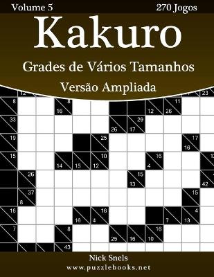 Book cover for Kakuro Grades de Vários Tamanhos Versão Ampliada - Volume 5 - 270 Jogos