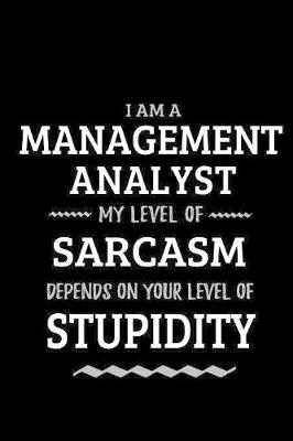 Book cover for Management Analyst - My Level of Sarcasm Depends On Your Level of Stupidity