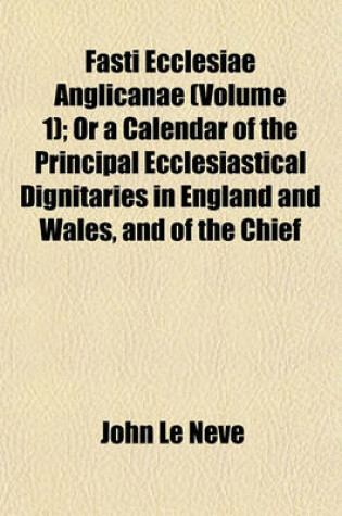 Cover of Fasti Ecclesiae Anglicanae (Volume 1); Or a Calendar of the Principal Ecclesiastical Dignitaries in England and Wales, and of the Chief