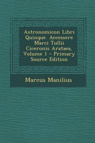 Cover of Astronomicon Libri Quinque. Accessere Marci Tullii Ciceronis Arataea, Volume 1