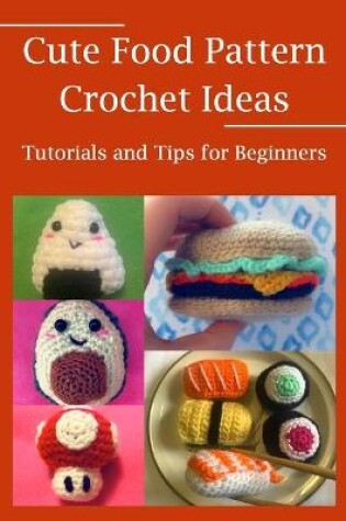 Cover of Cute Food Pattern Crochet Ideas