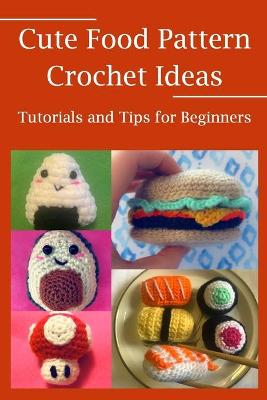 Book cover for Cute Food Pattern Crochet Ideas