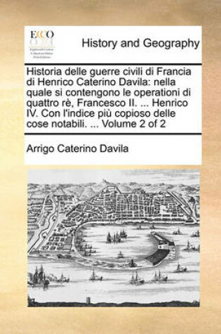 Cover of Historia Delle Guerre Civili Di Francia Di Henrico Caterino Davila