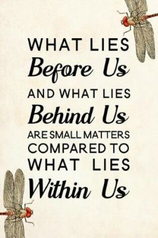 Cover of What lies before us and what lies behind us are small matters compared to what lies within us