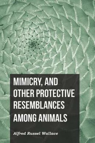 Cover of Mimicry, and Other Protective Resemblances Among Animals