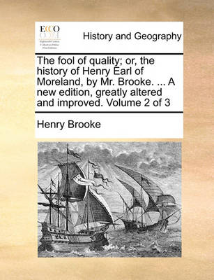 Book cover for The fool of quality; or, the history of Henry Earl of Moreland, by Mr. Brooke. ... A new edition, greatly altered and improved. Volume 2 of 3