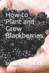 Book cover for Simple How-To Plant and Grow Blackberries