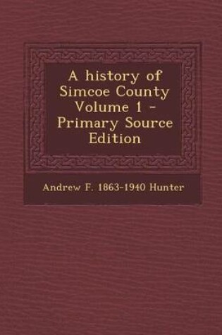 Cover of A History of Simcoe County Volume 1 - Primary Source Edition