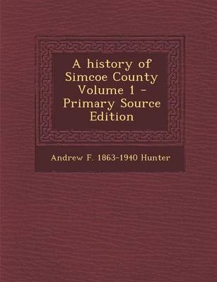 Book cover for A History of Simcoe County Volume 1 - Primary Source Edition