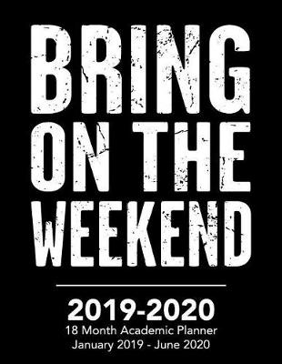 Cover of Bring on the Weekend - 2019 - 2020 - 18 Month Academic Planner - January 2019 - June 2020