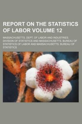 Cover of Report on the Statistics of Labor Volume 12