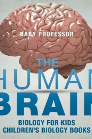 Cover of The Human Brain - Biology for Kids Children's Biology Books