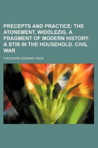 Cover of Precepts and Practice (Volume 2); The Atonement. Widdlezig. a Fragment of Modern History. a Stir in the Household. Civil War