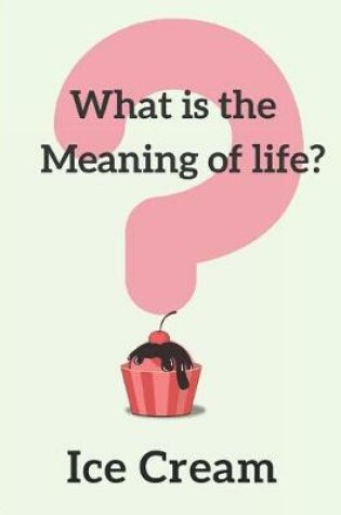 Cover of What Is the Meaning of Life? Ice Cream