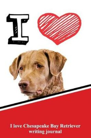 Cover of I Love Chesapeake Bay Retriever Writing Journal