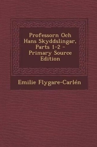 Cover of Professorn Och Hans Skyddslingar, Parts 1-2 - Primary Source Edition