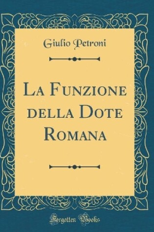 Cover of La Funzione della Dote Romana (Classic Reprint)