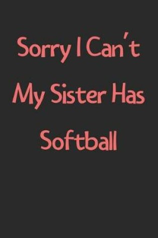 Cover of Sorry I Can't My Sister Has Softball