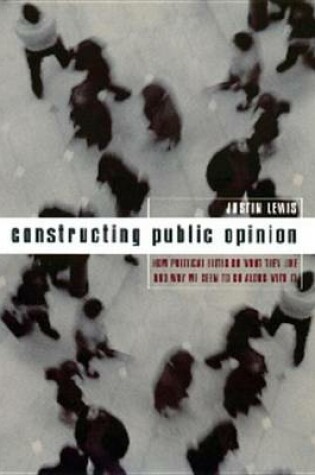 Cover of Constructing Public Opinion: How Political Elites Do What They Like and Why We Seem to Go Along with It