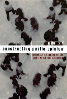 Book cover for Constructing Public Opinion: How Political Elites Do What They Like and Why We Seem to Go Along with It