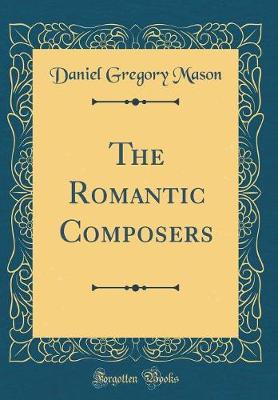 Book cover for The Romantic Composers (Classic Reprint)