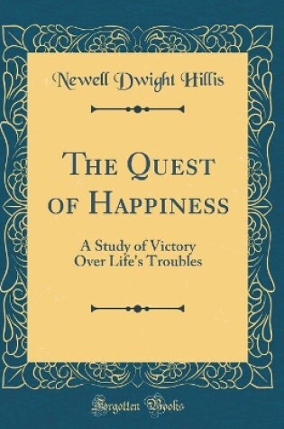 Cover of The Quest of Happiness: A Study of Victory Over Life's Troubles (Classic Reprint)