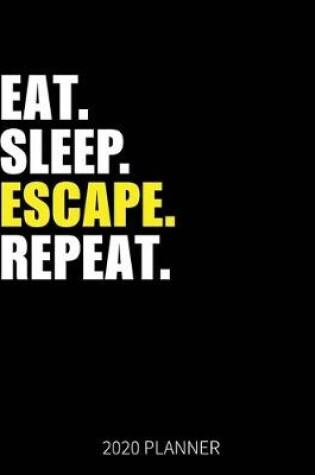 Cover of Eat Sleep Escape Repeat 2020 Planner