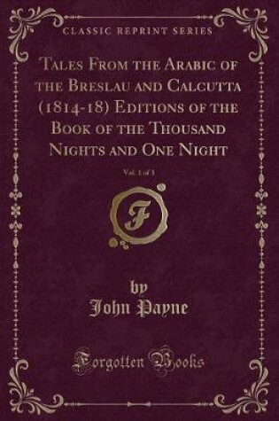 Cover of Tales from the Arabic of the Breslau and Calcutta (1814-18) Editions of the Book of the Thousand Nights and One Night, Vol. 1 of 3 (Classic Reprint)