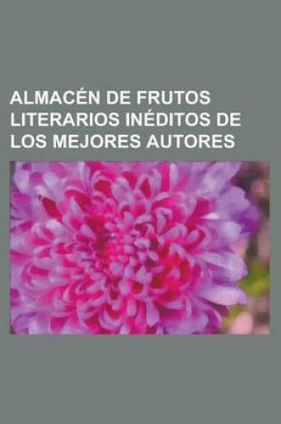 Cover of Almacen de Frutos Literarios Ineditos de Los Mejores Autores