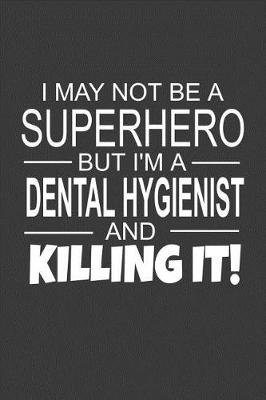 Book cover for I May Not Be A Superhero But I'm A Dental Hygienist And Killing It