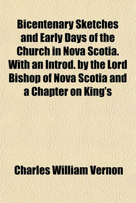 Book cover for Bicentenary Sketches and Early Days of the Church in Nova Scotia. with an Introd. by the Lord Bishop of Nova Scotia and a Chapter on King's