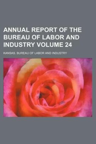 Cover of Annual Report of the Bureau of Labor and Industry Volume 24