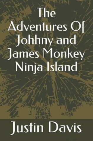 Cover of The Adventures Of Johhny and James Monkey Ninja Island