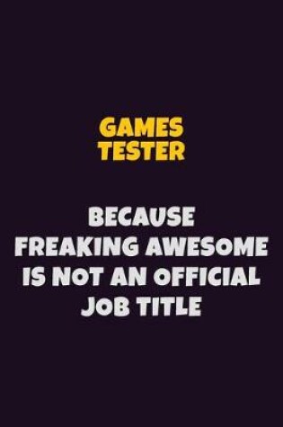 Cover of Games Tester, Because Freaking Awesome Is Not An Official Job Title