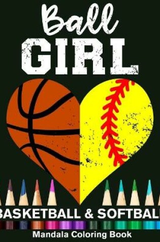 Cover of Ball Girl Softball And Basketball Mandala Coloring Book